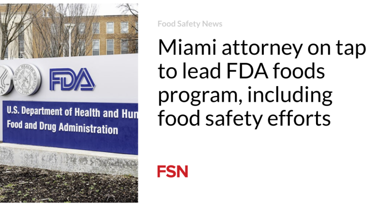 Miami lawyer on faucet to steer FDA meals program, together with meals security efforts