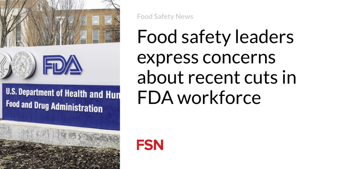Meals security leaders specific considerations about current cuts in FDA workforce
