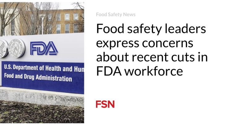 Meals security leaders specific considerations about current cuts in FDA workforce