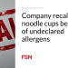 Firm recollects noodle cups due to undeclared allergens