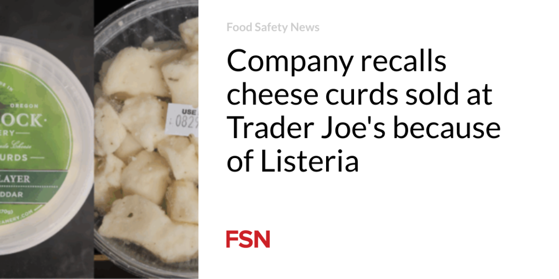 Firm recollects cheese curds bought at Dealer Joe’s due to Listeria